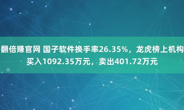 翻倍赚官网 国子软件换手率26.35%，龙虎榜上机构买入1092.35万元，卖出401.72万元