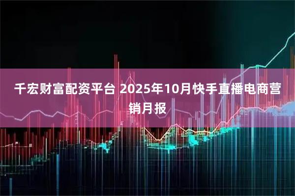 千宏财富配资平台 2025年10月快手直播电商营销月报